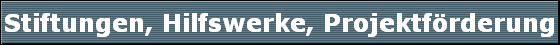 Stiftungen, Hilfswerke, Projektf&ouml;rderung