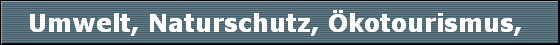 Umwelt, Naturschutz, &Ouml;kotourismus, 