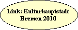 Link: Kulturhauptstadt 
Bremen 2010