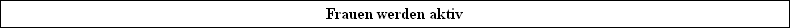 Frauen werden aktiv
